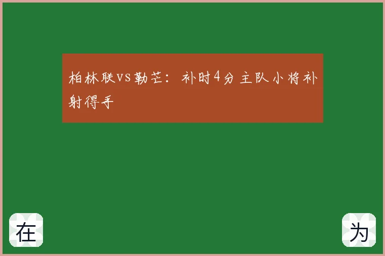 柏林联vs勒芒:补时4分主队小将补射得手