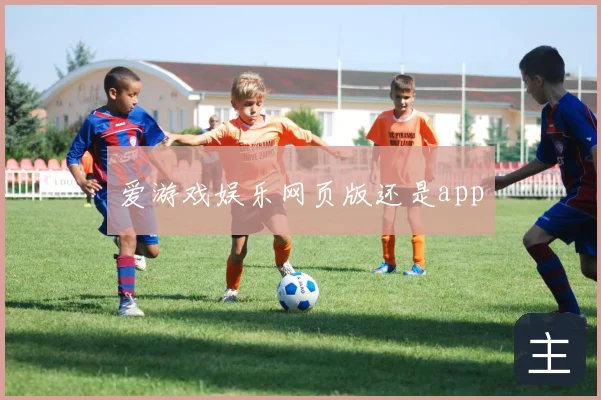 爱游戏娱乐网页版还是app