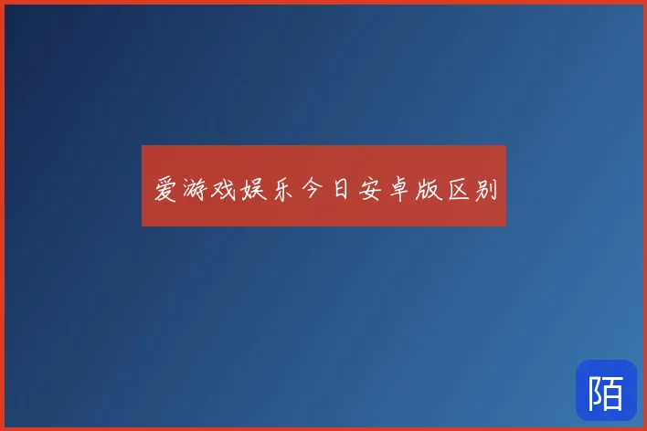 爱游戏娱乐今日安卓版区别