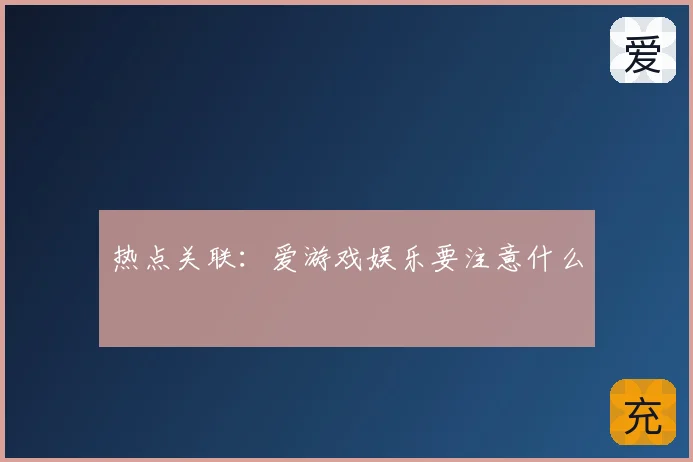 热点关联：爱游戏娱乐要注意什么